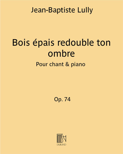 Bois épais redouble ton ombre Op. 74 (extrait de "Amadis")