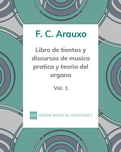 Libro de tientos y discursos de música práctica y teoría del órgano - Vol. I